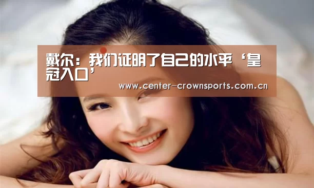 戴尔:我们证明了自己的水平‘皇冠入口’(图4) 皇冠体育网址